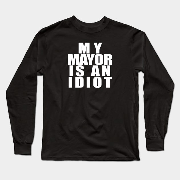 My Mayor Is An Idiot White Long Sleeve T-Shirt by NeilGlover